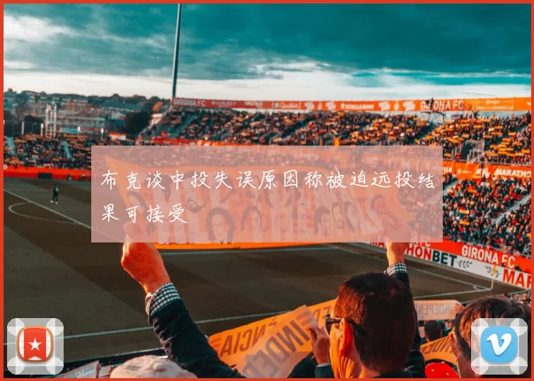 布克谈中投失误原因称被迫远投结果可接受